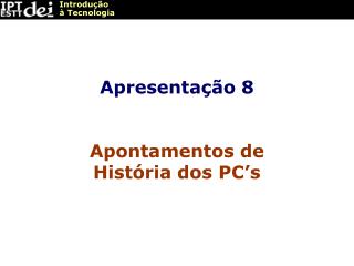 Apresentação 8 Apontamentos de História dos PC’s