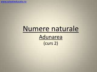 Numere naturale Adunarea (curs 2)