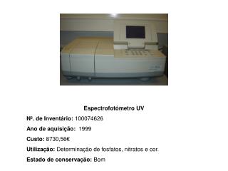 Espectrofotómetro UV Nº. de Inventário: 100074626 Ano de aquisição: 1999 Custo: 8730,56€