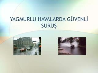 YAGMURLU HAVALARDA GÜVENLİ SÜRÜŞ