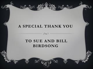 A special Thank You to Sue and Bill Birdsong