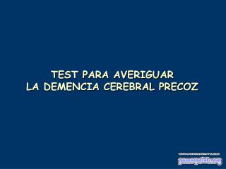 TEST PARA AVERIGUAR LA DEMENCIA CEREBRAL PRECOZ