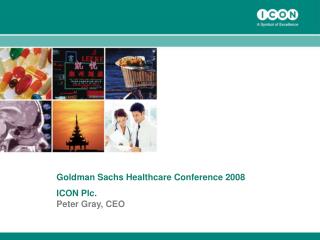 Goldman Sachs Healthcare Conference 2008 ICON Plc. Peter Gray, CEO