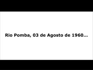 Rio Pomba, 03 de Agosto de 1960...