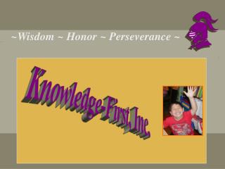 ~Wisdom ~ Honor ~ Perseverance ~