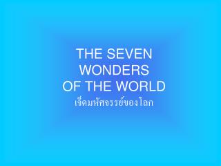 THE SEVEN WONDERS OF THE WORLD เจ็ดมหัศจรรย์ของโลก