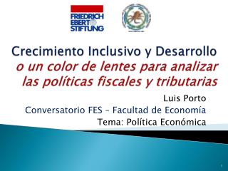 Luis Porto Conversatorio FES – Facultad de Economía Tema: Política Económica