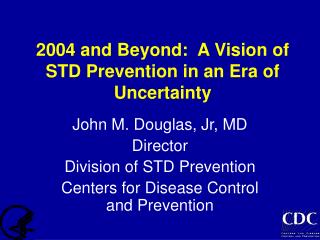 2004 and Beyond: A Vision of STD Prevention in an Era of Uncertainty