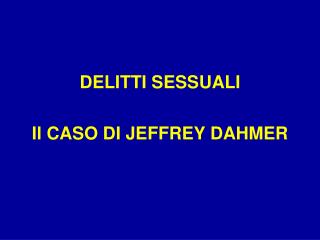 DELITTI SESSUALI Il CASO DI JEFFREY DAHMER