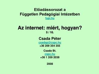 Előadássorozat a Független Pedagógiai Intézetben fupi.hu Az internet: miért, hogyan? 5 / 10.