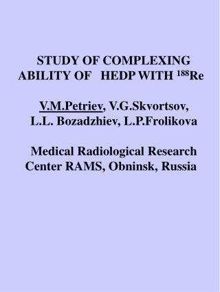STUDY OF COMPLEXING ABILITY OF HEDP WITH 188 Re V.M.Petriev , V.G.Skvortsov,