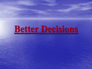Better Decisions