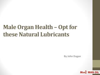 Male Organ Health – Opt for these Natural Lubricants