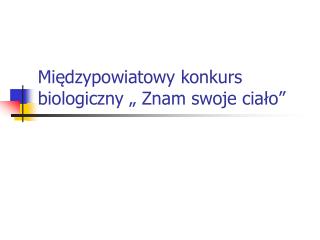 Międzypowiatowy konkurs biologiczny „ Znam swoje ciało”