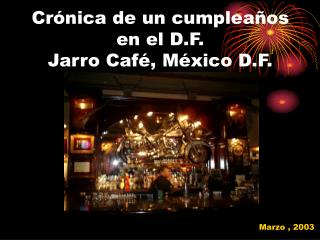 Crónica de un cumpleaños en el D.F. Jarro Café, México D.F.