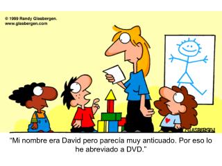 “Mi nombre era David pero parecía muy anticuado. Por eso lo he abreviado a DVD.”