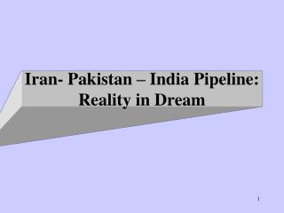 Iran- Pakistan – India Pipeline: Reality in Dream