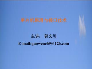 单片机原理与接口技术 主讲： 郭文川 E-mail:guowenc69@126