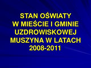 STAN OŚWIATY W MIEŚCIE I GMINIE UZDROWISKOWEJ MUSZYNA W LATACH