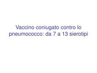 Vaccino coniugato contro lo pneumococco: da 7 a 13 sierotipi
