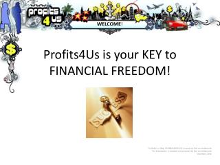 Profits4Us is your KEY to FINANCIAL FREEDOM!