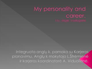My personality and career . 11c, Mig lė , Vadlugaitė