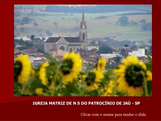 IGREJA MATRIZ DE N S DO PATROCÍNIO DE JAÚ - SP