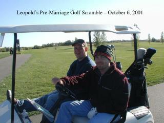 Leopold’s Pre-Marriage Golf Scramble – October 6, 2001