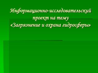 Информационно-исследовательский проект на тему «Загрязнение и охрана гидросферы»