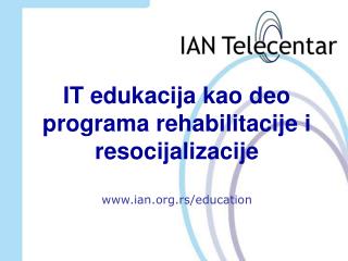 IT edukacija kao deo programa rehabilitacije i resocijalizacije ian.rs/education