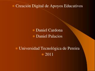 Creación Digital de Apoyos Educativos Daniel Cardona Daniel Palacios