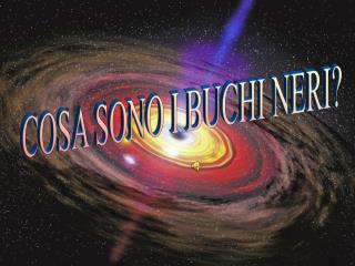 COSA SONO I BUCHI NERI?