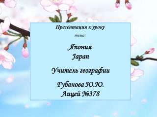 Презентация к уроку тема: Япония Japan Учитель географии