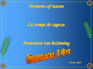 Moments of reason Les temps de sagesse Momenten van bezinning