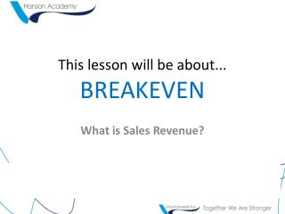 This lesson will be about... BREAKEVEN