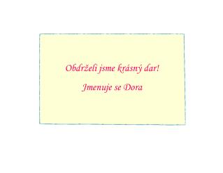 Obdrž eli jsme krásný dar! Jmenuje se Dora