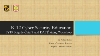 K-12 Cyber Security Education FY19 Brigade Chief’s and DAI Training Workshop