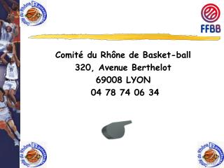 Comité du Rhône de Basket-ball 320, Avenue Berthelot 69008 LYON  04 78 74 06 34