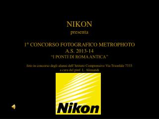 NIKON presenta 1° CONCORSO FOTOGRAFICO METROPHOTO A.S. 2013-14 “I PONTI DI ROMA ANTICA”