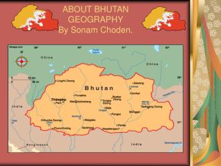 ABOUT BHUTAN GEOGRAPHY By Sonam Choden.