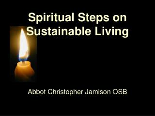 Spiritual Steps on Sustainable Living Abbot Christopher Jamison OSB