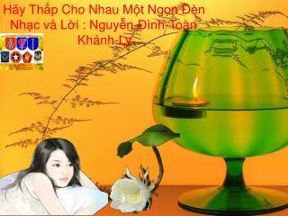 Hãy Thắp Cho Nhau Một Ngọn Đèn Nhạc và Lời : Nguyễn-Đình-Toàn Khánh -Ly