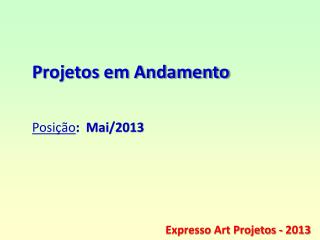 Projetos em Andamento Posição : Mai/2013