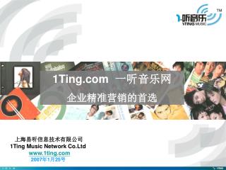 上海易听信息技术有限公司 1Ting Music Network Co . Ltd 1ting 2007 年 1 月 25 号