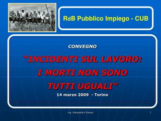 CONVEGNO “INCIDENTI SUL LAVORO: I MORTI NON SONO TUTTI UGUALI” 14 marzo 2009 - Torino