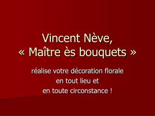 Vincent Nève, « Maître ès bouquets »