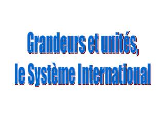 Grandeurs et unités, le Système International