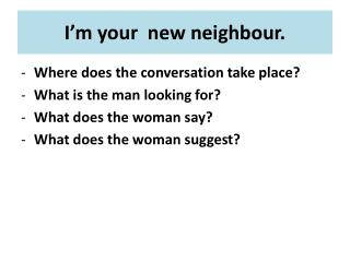 I’m your new neighbour .