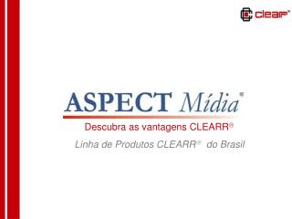 Descubra as vantagens CLEARR  Linha de Produtos CLEARR  do Brasil