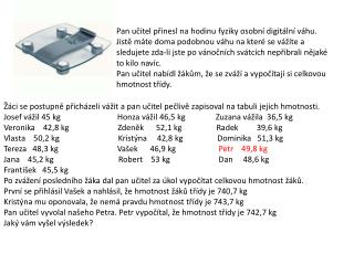 Pan učitel přinesl na hodinu fyziky osobní digitální váhu.